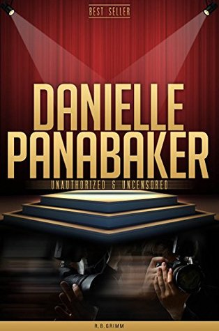 Full Download Danielle Panabaker Unauthorized & Uncensored (All Ages Deluxe Edition with Videos) - R.B. Grimm | ePub