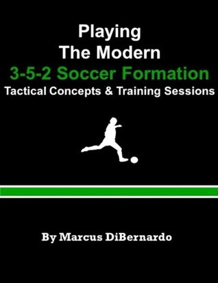 Read Playing The Modern 3-5-2 Soccer Formation: Tactical Concepts & Training Sessions - Marcus DiBernardo file in ePub