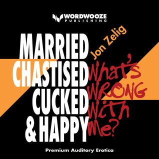Read Online Married, Chastised, Cucked, and Happy: What's Wrong with Me? - Jon Zelig | PDF