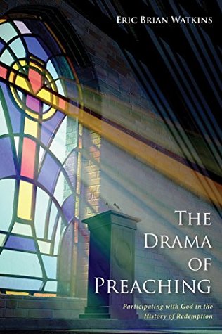 Read The Drama of Preaching: Participating with God in the History of Redemption - Eric Brian Watkins | ePub