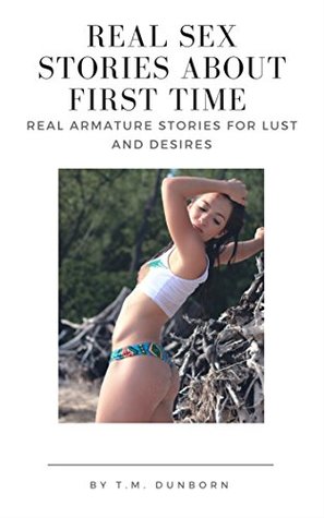 Read Online Real sex stories about first time: Real amature stories for lust and desires - T.M. Dunborn | ePub