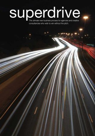 Full Download Superdrive: The Ultimate Business Process for Agencies and Creative Consultancies Who Wish to Win without the Pitch - David Chassar-Hesketh file in ePub