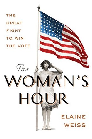 Read Online The Woman's Hour: The Great Fight to Win the Vote - Elaine F. Weiss | PDF
