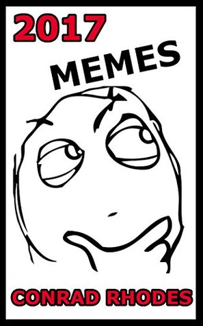 Read Online 2017 Memes: Part 1: The Best Memes Of 2016 In One Place (Memes 2017) - Conrad Rhodes file in PDF