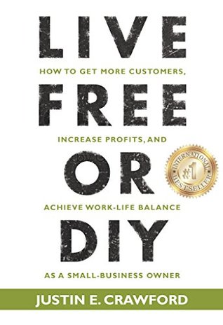 Full Download Live Free or DIY: How to Get More Customers, Increase Profits, and Achieve Work-life Balance - Justin E. Crawford file in ePub