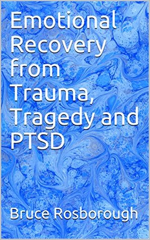 Download Emotional Recovery from Trauma, Tragedy and PTSD - Bruce Rosborough | PDF