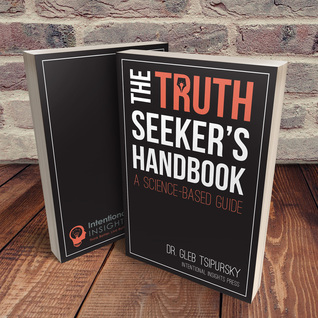Read Online The Truth Seeker’s Handbook: A Science-Based Guide - Gleb Tsipursky | PDF