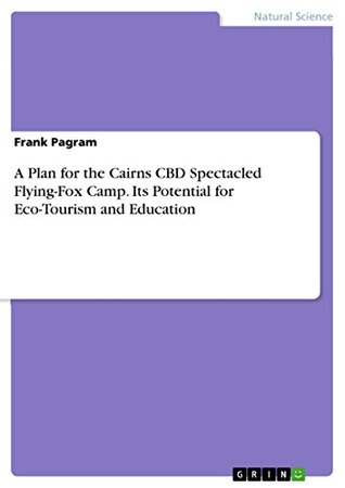 Read A Plan for the Cairns CBD Spectacled Flying-Fox Camp. Its Potential for Eco-Tourism and Education - Frank Pagram | ePub