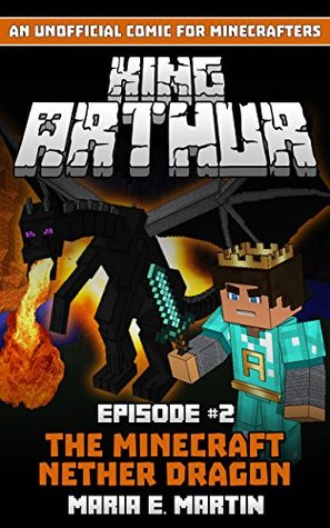 Read Online King Arthur Episode 2: The Minecraft Nether Dragon (King Arthur Comic Series) - Maria E. Martin file in PDF