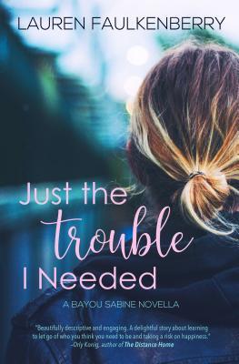 Read Online Just the Trouble I Needed: A Novella (The Bayou Sabine Series #4) - Lauren Faulkenberry file in PDF