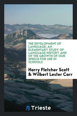 Download The Development of Language; An Elementary Study of Language History and of the Growth of Our Speech for Use in Schools - Harry Fletcher Scott | ePub