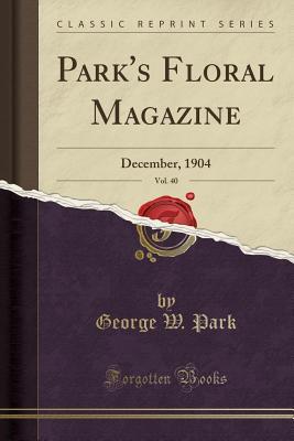 Read Park's Floral Magazine, Vol. 40: December, 1904 (Classic Reprint) - George W Park | PDF