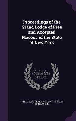 Download Proceedings of the Grand Lodge of Free and Accepted Masons of the State of New York - Freemasons Grand Lodge of the State of | ePub