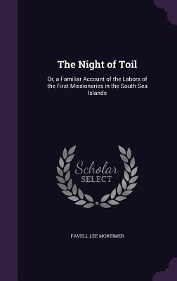 Read The Night of Toil: Or, a Familiar Account of the Labors of the First Missionaries in the South Sea Islands - Favell Lee Mortimer file in PDF