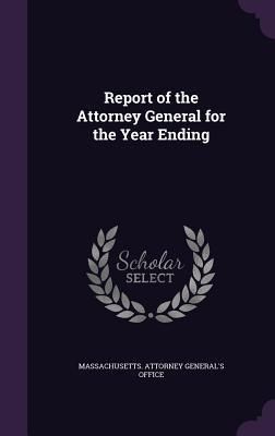 Read Online Report of the Attorney General for the Year Ending - Massachusetts Attorney General's Office | PDF