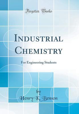 Read Online Industrial Chemistry: For Engineering Students (Classic Reprint) - Henry K. Benson file in PDF