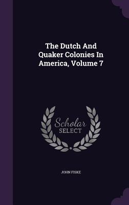 Full Download The Dutch and Quaker Colonies in America, Volume 7 - John Fiske | ePub