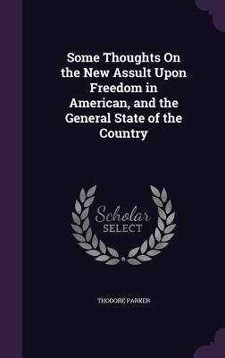 Read Some Thoughts on the New Assult Upon Freedom in American, and the General State of the Country - Thodore Parker file in ePub