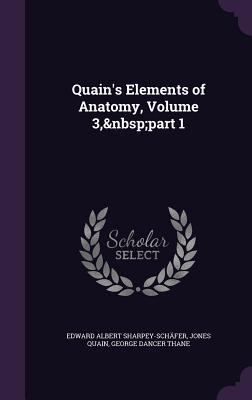 Read Quain's Elements of Anatomy, Volume 3, Part 1 - Edward Albert Sharpey-Schafer | PDF