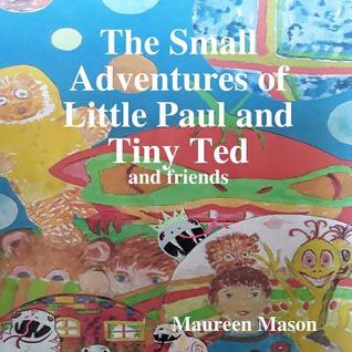 Full Download The Small Adventures of Little Paul and Tiny Ted - Maureen Mason | ePub