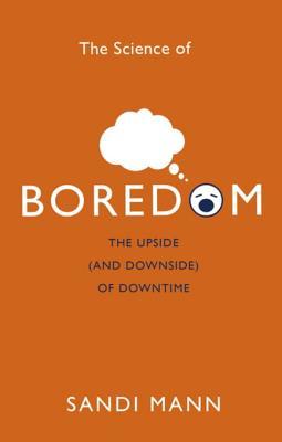 Full Download The Science of Boredom: The Upside (and Downside) of Downtime - Sandi Mann file in PDF