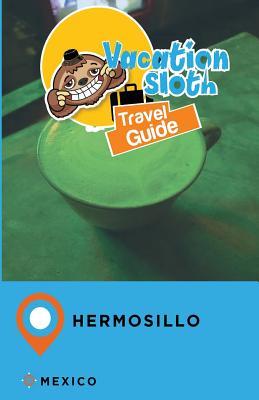 Download Vacation Sloth Travel Guide Hermosillo Mexico - Richard Mayor | PDF