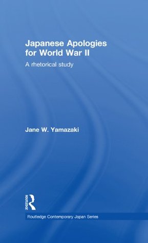 Read Japanese Apologies for World War II: A Rhetorical Study (Routledge Contemporary Japan Series) - Jane Yamazaki file in PDF