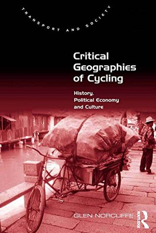 Full Download Critical Geographies of Cycling: History, Political Economy and Culture (Transport and Society) - Glen Norcliffe | PDF