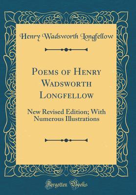 Full Download Poems of Henry Wadsworth Longfellow: New Revised Edition; With Numerous Illustrations (Classic Reprint) - Henry Wadsworth Longfellow | PDF