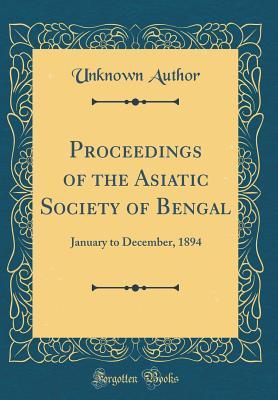 Read Proceedings of the Asiatic Society of Bengal: January to December, 1894 (Classic Reprint) - Unknown file in ePub