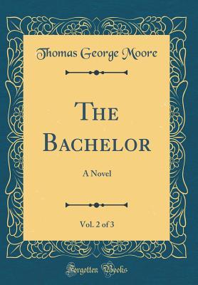 Full Download The Bachelor, Vol. 2 of 3: A Novel (Classic Reprint) - Thomas George Moore file in PDF