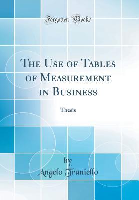 Read Online The Use of Tables of Measurement in Business: Thesis (Classic Reprint) - Angelo Traniello | PDF