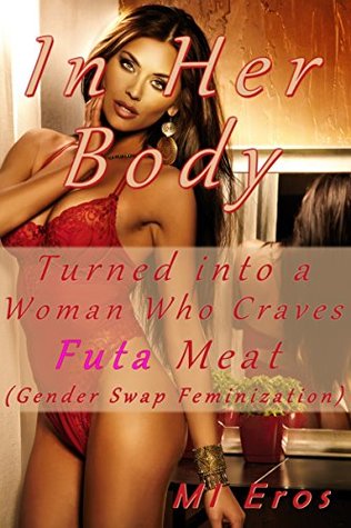 Read In Her Body: Turned into a Woman Who Craves Futa Meat (Gender Swap Feminization) - MI Eros | ePub