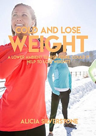 Full Download Cold And Lose Weight, A Lower Ambient Temperature, Could It Help To Lose Weight? - Alica Silverstone file in PDF