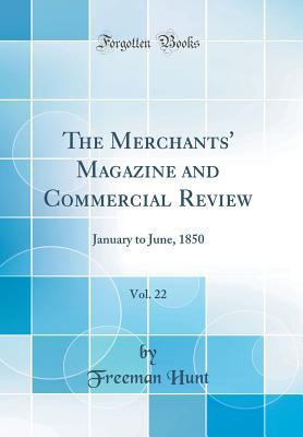 Download The Merchants' Magazine and Commercial Review, Vol. 22: January to June, 1850 (Classic Reprint) - Freeman Hunt file in PDF