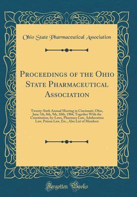 Read Online Proceedings of the Ohio State Pharmaceutical Association: Twenty-Sixth Annual Meeting in Cincinnati, Ohio, June 7th, 8th, 9th, 10th, 1904, Together with the Constitution, By-Laws, Pharmacy Law, Adulteration Law, Poison Law, Etc., Also List of Members - Ohio State Pharmaceutical Association | ePub