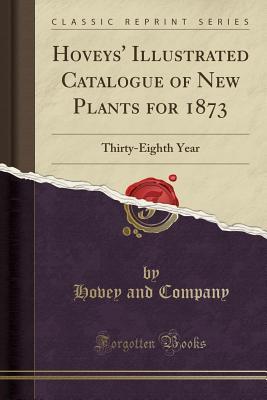 Read Hoveys' Illustrated Catalogue of New Plants for 1873: Thirty-Eighth Year (Classic Reprint) - Hovey and Company file in PDF