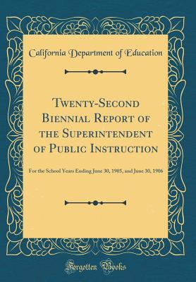 Full Download Twenty-Second Biennial Report of the Superintendent of Public Instruction: For the School Years Ending June 30, 1905, and June 30, 1906 (Classic Reprint) - California Department of Education | PDF