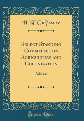 Read Select Standing Committee on Agriculture and Colonization: Address (Classic Reprint) - H T Güssow file in ePub