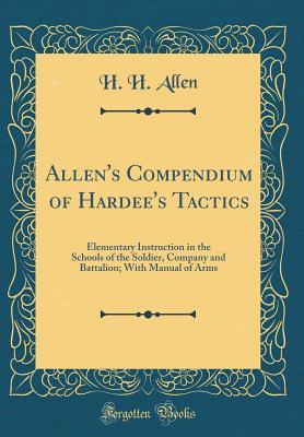 Download Allen's Compendium of Hardee's Tactics: Elementary Instruction in the Schools of the Soldier, Company and Battalion; With Manual of Arms (Classic Reprint) - H H Allen file in PDF