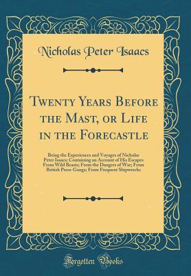 Download Twenty Years Before the Mast, or Life in the Forecastle: Being the Experiences and Voyages of Nicholas Peter Isaacs; Containing an Account of His Escapes from Wild Beasts; From the Dangers of War; From British Press-Gangs; From Frequent Shipwrecks - Nicholas Peter Isaacs file in PDF