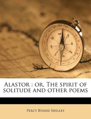 Read Online Alastor: Or, the Spirit of Solitude and Other Poems - Percy Bysshe Shelley | PDF