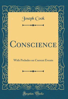 Read Conscience: With Preludes on Current Events (Classic Reprint) - Joseph Cook | PDF