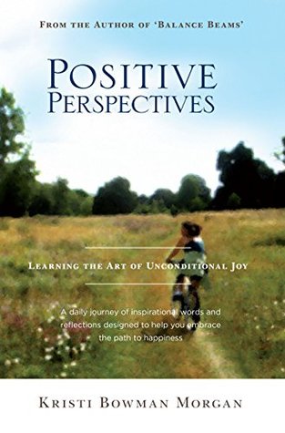 Read Positive Perspectives: Learning the Art of Unconditional Joy - Kristi Bowman Morgan file in PDF