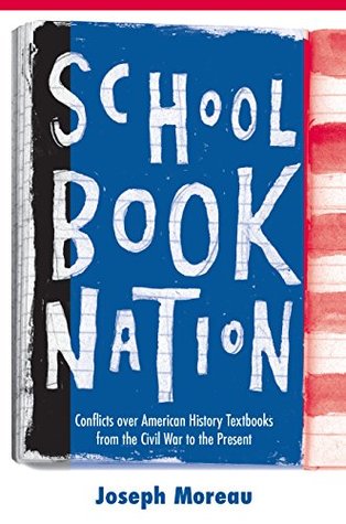 Download Schoolbook Nation: Conflicts over American History Textbooks from the Civil War to the Present - Joseph Moreau | PDF