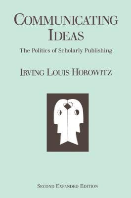 Read Communicating Ideas: The Politics of Scholarly Publishing - Irving Louis Horowitz | PDF