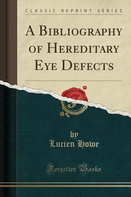 Read Online A Bibliography of Hereditary Eye Defects (Classic Reprint) - Lucien Howe | PDF