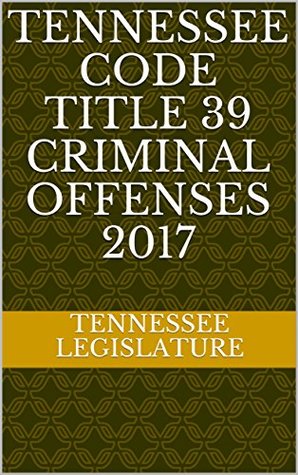 Read Tennessee Code Title 39 Criminal Offenses 2017 - Tennessee Legislature | ePub