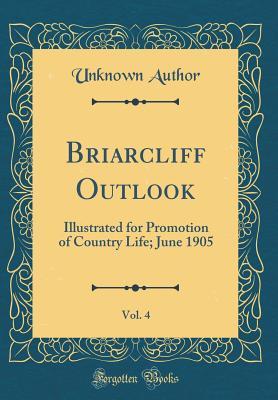 Full Download Briarcliff Outlook, Vol. 4: Illustrated for Promotion of Country Life; June 1905 (Classic Reprint) - Unknown file in PDF