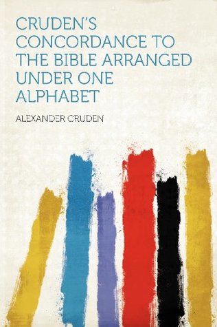 Full Download Cruden's Concordance to the Bible Arranged Under One Alphabet - Alexander Cruden file in PDF